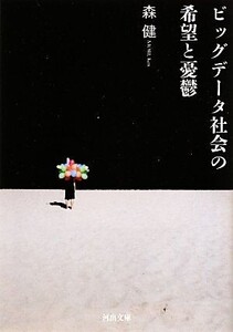 ビッグデータ社会の希望と憂鬱 河出文庫/森健【著】