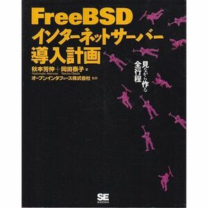 [A11090550]FreeBSD インターネットサーバー導入計画―見ながら作る全行程 芳伸， 秋本、 泰子， 岡田; オープンインタフェース