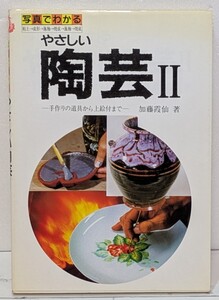 写真でわかるやさしい陶芸Ⅱ/手作りの道具から上絵付まで/加藤霞仙著/粘土→成形→施釉→焼成→施釉→焼成/陶芸の技法/マール社/1995年/