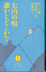 【単行本】永六輔・﨑南海子(編)・遠藤泰子：著「七円の唄 誰かとどこかで」1997年発行◆検索：TBSラジオ/大往生/夢であいましょう★