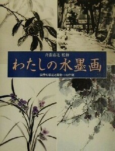 わたしの水墨画 四季の草花と風物・140作例/斉藤南北