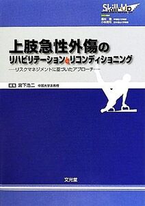 上肢急性外傷のリハビリテーションとリコンディショニング リスクマネジメントに基づいたアプローチ Skill-Upリハビリテー