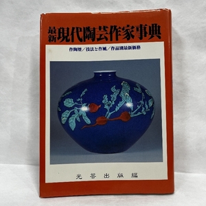 最新 現代陶芸作家事典 作陶歴 技法と作風 光芸出版 平成5年