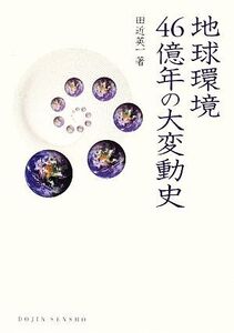 地球環境46億年の大変動史 DOJIN選書/田近英一【著】