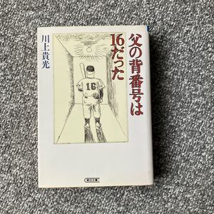 父の背番号は16だった 川上貴光 朝日文庫