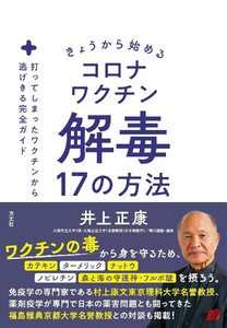 きょうから始めるコロナワクチン解毒17の方法　打ってしまったワクチンから逃げきる完全ガイド 井上正康／著