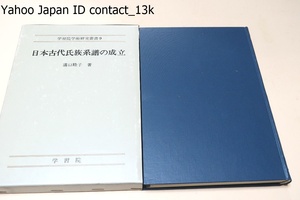 日本古代氏族系譜の成立・学習院学術研究叢書/溝口睦子/氏族系譜というジャンルが大化前代大和朝廷時代の日本に存在したことの論証を試みる