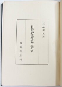 日鮮神話伝説の研究　著：三品彰英(京都帝大講師海軍教授)　昭和18年　柳原書店(裸本)＊Mo.171-B