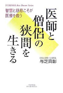 医師と僧侶の狭間を生きる 智慧と慈悲こそが医療を救う 悠飛社ホット・ノンフィクション/与芝真彰【著】