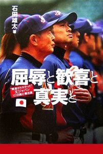 屈辱と歓喜と真実と “報道されなかった”王ジャパン121日間の裏舞台/石田雄太【著】