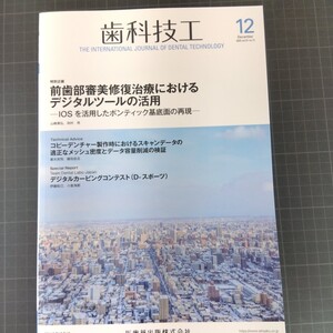 歯科技工　2023年12月号　前歯部審美修復治療におけるデジタルツールの活用　コピーデンチャー製作時におけるてキャンデータの適正な