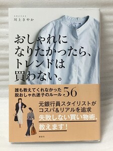 おしゃれになりたかったら、トレンドは買わない。　誰も教えてくれなかった脱おしゃれ迷子のルール５６　川上さやか