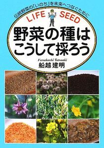 野菜の種はこうして採ろう 伝統野菜の「いのち」を未来へつなぐために/船越建明【著】