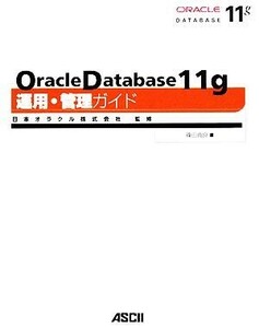 Ｏｒａｃｌｅ　Ｄａｔａｂａｓｅ　１１ｇ運用・管理ガイド／日本オラクル【監修】，篠田典良【著】