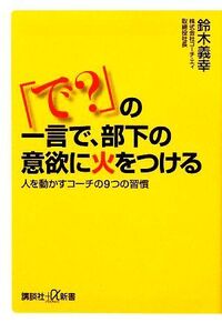 「で？」の一言で、部下の意欲に火をつける 人を動かすコーチの9つの習慣 講談社+α新書/鈴木義幸【著】