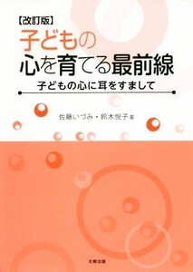 子どもの心を育てる最前線 改訂版 子どもの心に耳をすまして/佐藤いづみ(著者),鈴木悦子(著者)