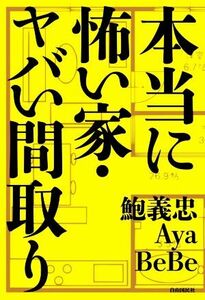 本当に怖い家・ヤバい間取り/鮑義忠(著者),Aya(著者),BeBe(著者)