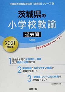 [A11650568]茨城県の小学校教諭過去問 2021年度版 (茨城県の教員採用試験「過去問」シリーズ) 協同教育研究会