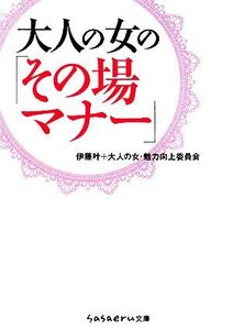 大人の女の「その場マナー」 sasaeru文庫/伊藤叶,大人の女・魅力向上委員会【著】