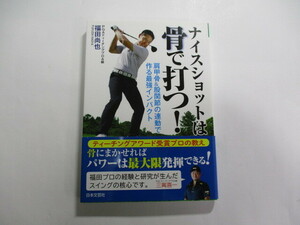 ナイスショットは骨で打つ 肩甲骨&股関節の連動で作る最強インパクト / 福田尚也 / 骨にまかせればパワーは最大限発揮できる