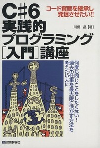 Ｃ＃６実践的プログラミング「入門」講座 コード資産を継承し発展させたい！！／川俣晶(著者)