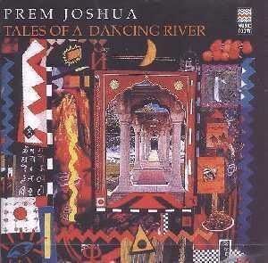 廃盤 ワールド Prem Joshua 　Tales of a Dancing River　プレム・ジョシュア 時代を超越した！駄曲一切ナシの最高傑作・偉大なる音楽遺産