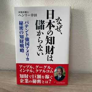 【帯つき】　なぜ、日本の知財は儲からない　パテント強国アメリカ秘密の知財戦略 ヘンリー幸田／著