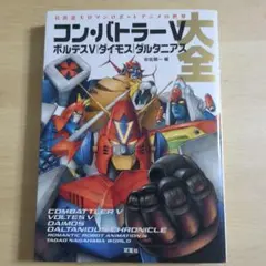 コン・バトラーVボルテスVダイモスダルタニアス大全 : 長浜忠夫ロマンロボット…