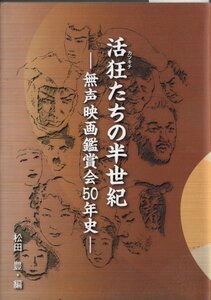 活狂たちの半世紀―無声映画観賞会50年史 松田豊編 マツダ映画社