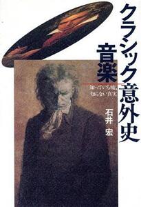 クラシック音楽意外史 知っている嘘、知らない真実/石井宏(著者)