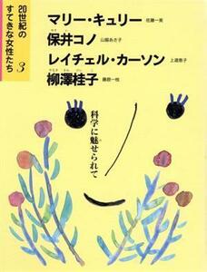 ２０世紀のすてきな女性たち　科学に魅せられて(３) マリー・キュリー、保井コノ、レイチェル・カーソン、柳沢桂子／佐藤一美(著者),山脇あ