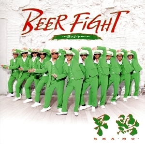 BEER FIGHT ～ヨッシャー～/軍鶏SHA・MO・