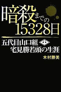 暗殺までの１５３２８日 五代目山口組・宅見勝若頭の生涯／木村勝美【著】