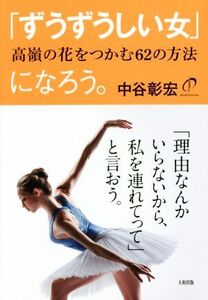 「ずうずうしい女」になろう。 高嶺の花をつかむ62の方法/中谷彰宏(著者)