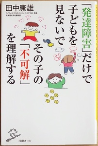 ★送料無料★ 『「発達障害」だけで子どもを見ないでその子の「不可解」を理解する』 自閉スペクトラム症 ADHD 田中康雄 新書