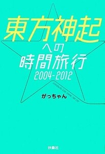 東方神起への時間旅行2004-2012/がっちゃん【著】