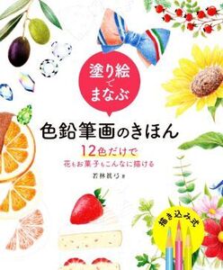 塗り絵でまなぶ色鉛筆画のきほん 12色だけで花もお菓子もこんなに描ける/若林眞弓(著者)