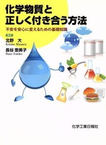 化学物質と正しく付き合う方法 不安を安心に変えるための基礎知識/北野大(著者),長谷恵美子(著者)