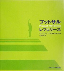 フットサル・レフェリーズ/松崎康弘(著者),日本サッカー協会審判委員会