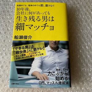 １０年後、会社に何があっても生き残る男は細マッチョ　会議中でも、電車の中でも即、筋トレ！ 船瀬俊介／著