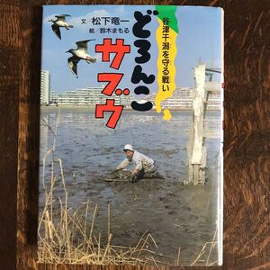 どろんこサブウ－谷津干潟を守る闘い　松下 竜一（文）鈴木 まもる（絵）講談社　[as17]