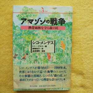 アマゾンの戦争 熱帯雨林を守る森の民 シコ・メンデス トニー・グロス＝編 神崎牧子＝訳 波津博明＝解説