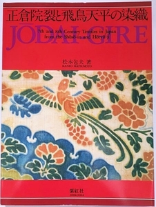 ■正倉院裂と飛鳥天平の染織　松本包夫=著　紫紅社　日英対訳　●法隆寺 正倉院宝物 古裂 上代裂 刺繍 綴織