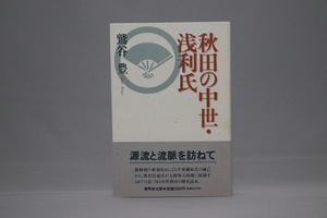 『秋田の中世 浅利氏』鷲谷豊 無明舎出版 ／ 城館 中世 戦国 武将 出羽 安東 比内 一族