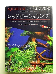 レッドビーシュリンプ: ブリーディングを目指すための完全飼育マニュアル (アクアリウム・ビジュアルガイド) 単行本