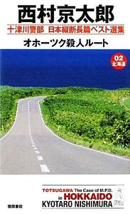 オホーツク殺人ルート 十津川警部日本縦断長篇ベスト選集 02 北海道 トクマ・ノベルズ/西村京太郎【著】