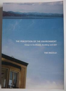 【入手困難本！】ーEssays in livelihood,dwelling and skillー『THE PERCEPTION OF THE ENVIRONMENT』TIM INGOLD著　Routledge