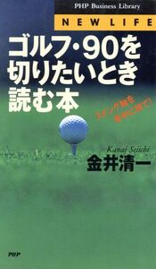 ゴルフ・90を切りたいとき読む本 スイング軸を背中に持て！ PHPビジネスライブラリー/金井清一(著者)