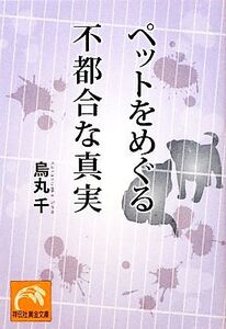 ペットをめぐる不都合な真実 祥伝社黄金文庫/烏丸千【著】