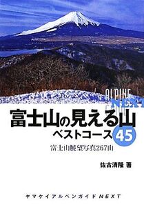 富士山の見える山 ベストコース45 富士山展望写真267山 ヤマケイアルペンガイドNEXT/佐古清隆【著】